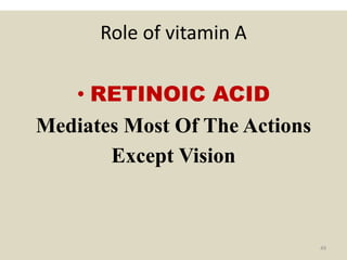 Role of vitamin A
• RETINOIC ACID
Mediates Most Of The Actions
Except Vision
49
 