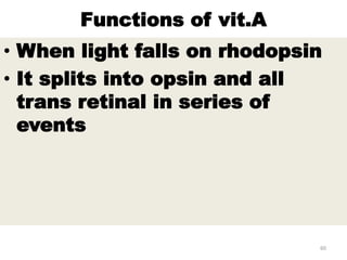 Functions of vit.A
• When light falls on rhodopsin
• It splits into opsin and all
trans retinal in series of
events
60
 