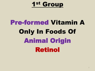 1st Group
Pre-formed Vitamin A
Only In Foods Of
Animal Origin
Retinol
7
 