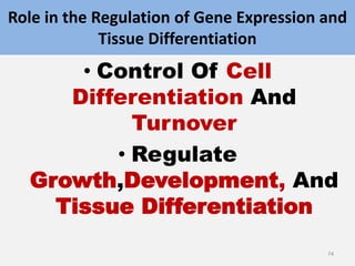 Role in the Regulation of Gene Expression and
Tissue Differentiation
• Control Of Cell
Differentiation And
Turnover
• Regulate
Growth,Development, And
Tissue Differentiation
74
 