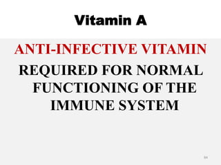 Vitamin A
ANTI-INFECTIVE VITAMIN
REQUIRED FOR NORMAL
FUNCTIONING OF THE
IMMUNE SYSTEM
84
 