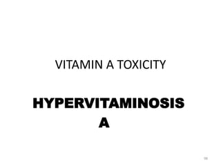 VITAMIN A TOXICITY
HYPERVITAMINOSIS
A
98
 