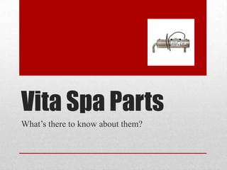 Vita Spa Parts
What’s there to know about them?
 
