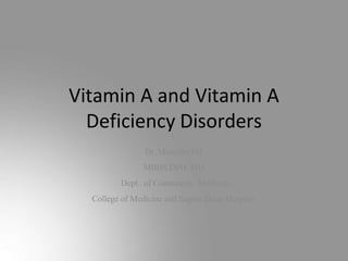Vitamin A and Vitamin A
Deficiency Disorders
Dr. Moumita Pal
MBBS,DPH,MD
Dept. of Community Medicine
College of Medicine and Sagore Dutta Hospital
 