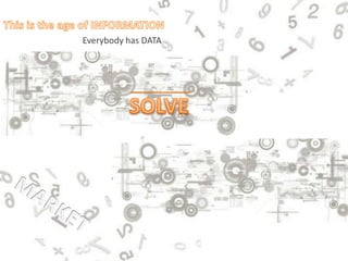 This is the age of INFORMATIONEverybody has DATASOLVEREMARKET