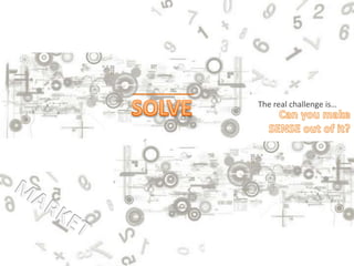 SOLVEThe real challenge is…Can you make SENSE out of it?REMARKET