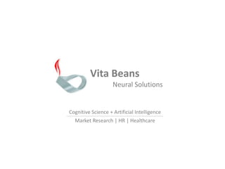 Vita Beans 	Neural SolutionsCognitive Science + Artificial IntelligenceMarket Research | HR | Healthcare
