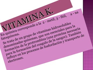 etil,
2-m

fitil,
3-

- na
a

s
uble la
l
roso para
p
rres
s hid iales
co
saria
na
m ic a .
tami n esenc ína nece bién
í
i
e
d e v e so
n qu nona
E
po , qu
prot re). Tam rte de
i
u
toqu de un gr nonas ina (una sang
fa
nspo
i
rata adas qu rotromb ulo de la ión y tra
Se t
min de la p el coag sforilac
deno ación
ión d sos de fo
c
form la forma proce
para e en los
y
nflu ones.
i
lectr
e
l
de a
on

a

 