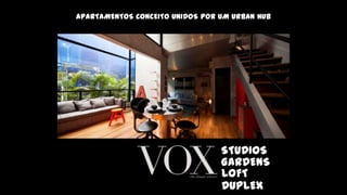 APARTAMENTOS CONCEITO UNIDOS POR UM URBAN HUB




                                 STUDIOS
                                 GARDENS
                                 LOFT
                                 DUPLEX
 