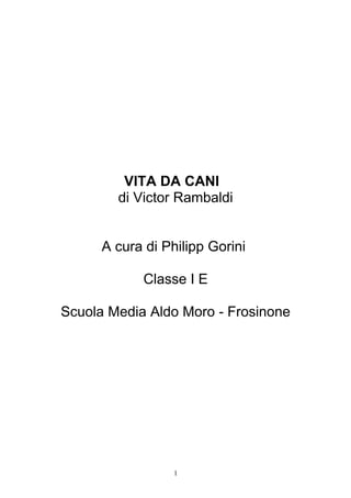 VITA DA CANI
di Victor Rambaldi
A cura di Philipp Gorini
Classe I E
Scuola Media Aldo Moro - Frosinone
1
 