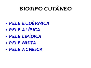 BIOTIPO CUTÂNEO PELE EUDÉRMICA PELE ALÍPICA PELE LIPÍDICA PELE MISTA  PELE ACNEICA 