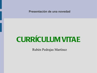 Presentación de una novedad CURRÍCULUM VITAE Rubén Pedrajas Martínez 