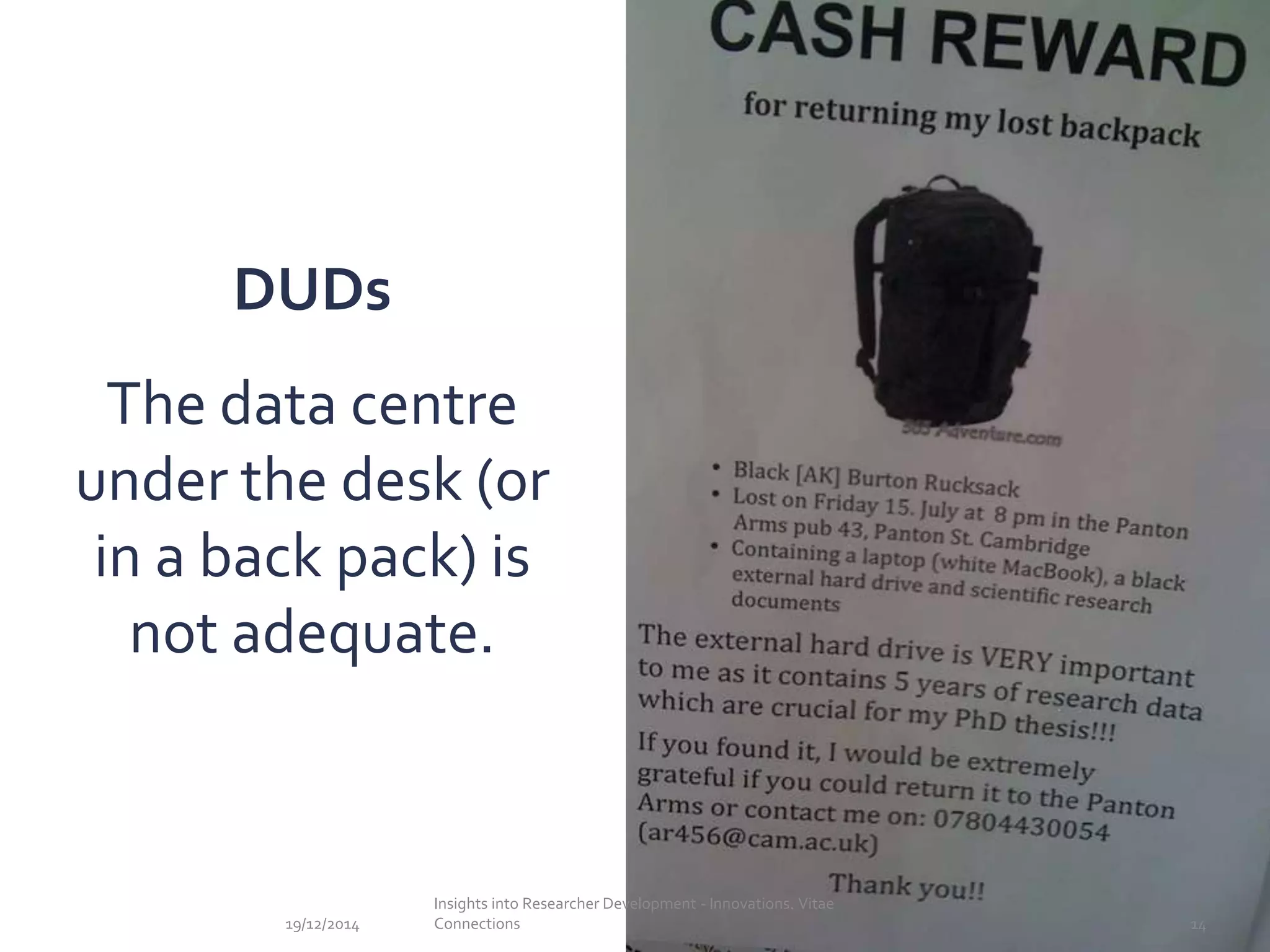 DUDs
The data centre
under the desk (or
in a back pack) is
not adequate.
1419/12/2014
Insights into Researcher Development - Innovations. Vitae
Connections
 