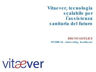 Vitaever, tecnologia scalabile per l'assistenza sanitaria del futuro BRUNO IAFELICE NETHICAL - innovating  healthcare 