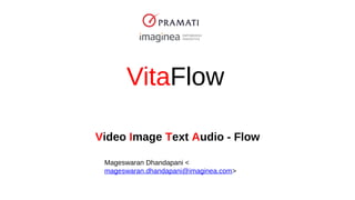 VitaFlow
Video Image Text Audio - Flow
Mageswaran Dhandapani <
mageswaran.dhandapani@imaginea.com>
 