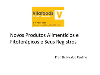 Novos Produtos Alimentícios e
Fitoterápicos e Seus Registros
Prof. Dr. Niraldo Paulino
 