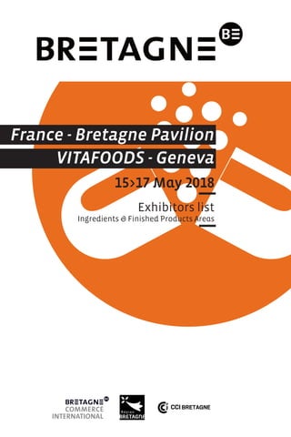 France - Bretagne Pavilion
VITAFOODS - Geneva
15>17 May 2018
Exhibitors list
Ingredients & Finished Products Areas
 