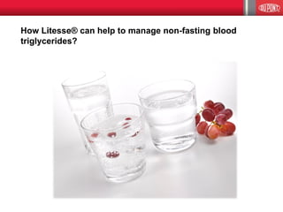How Litesse® can help to manage non-fasting blood
triglycerides?
 
