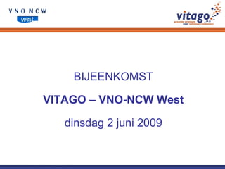 BIJEENKOMST VITAGO – VNO-NCW West dinsdag 2 juni 2009 