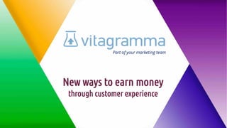 Part of your marketing team
New ways to earn money
through customer experience
 