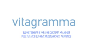 (с) 2015 Vitagramma.com 1© 2015-2018 Vitagramma
Единственная в Украине система хранения
результатов данных медицинских анализов
 