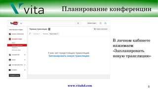 www.vitahd.com 5
Планирование конференции
В личном кабинете 
нажимаем 
«Запланировать 
новую трансляцию» 
 