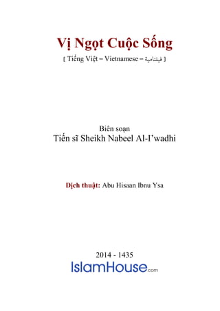Vị Ngọt Cuộc Sống
[ Tiếng Việt – Vietnamese – ‫] ﻓﻴتﻨﺎﻣﻴﺔ‬

Biên soạn

Tiến sĩ Sheikh Nabeel Al-I’wadhi

Dịch thuật: Abu Hisaan Ibnu Ysa

2014 - 1435

 