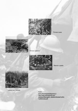 Lettere per i soldati
Rancio o pasto
Trincea tedesca
Trincea russa
Fonti:
www.itinerarigrandeguerra.it
http://web.educazione.sm/
mediac2/8progetti_didattici/Soldati%20in
%20trincea.pdf
 