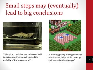 Small steps may (eventually)
  lead to big conclusions




“Scientists put shrimp on a tiny treadmill   “Study suggesting ...