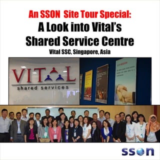 An SSON Site Tour Special:
A Look into Vital’s
Shared Service Centre
Vital SSC, Singapore, Asia
 