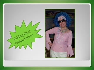 Taking Oral temperature 
