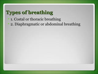 Types of breathing 1. Costal or thoracic breathing 2. Diaphragmatic or abdominal breathing 