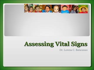 Assessing   Vital Signs Dr. Lorena C. Balacanao 