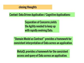 closing thoughts
Separation of Concerns yields
the Agility needed to keep up
with rapidly evolving Data.
“Domain Model as ...