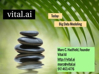 Big Data Modeling
Today:
Marc C. Hadﬁeld, Founder 
Vital AI 
http://vital.ai
marc@vital.ai
917.463.4776
 