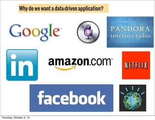 Why do we want a data-driven application?
Thursday, October 3, 13
 