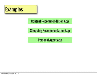 Examples
Shopping Recommendation App
Personal Agent App
Content Recommendation App
Thursday, October 3, 13
 