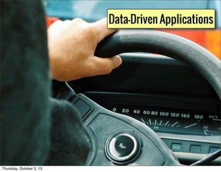 Data-Driven Applications
Thursday, October 3, 13
 