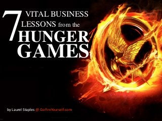 7GAMES
VITAL BUSINESS
LESSONS from the

HUNGER

by Laurel Staples @ GoFireYourself.com

 