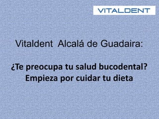 Vitaldent Alcalá de Guadaira: 
¿Te preocupa tu salud bucodental? 
Empieza por cuidar tu dieta 
 