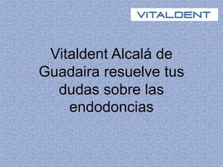 Vitaldent Alcalá de
Guadaira resuelve tus
dudas sobre las
endodoncias
 