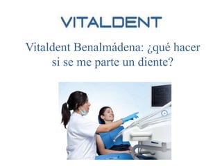 Vitaldent Benalmádena: ¿qué hacer
si se me parte un diente?
 