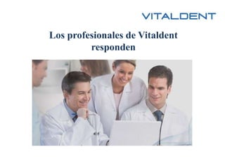 Los profesionales de Vitaldent
         responden
 