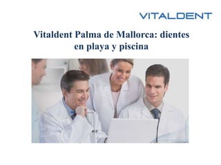 Vitaldent Palma de Mallorca: dientes
en playa y piscina
 