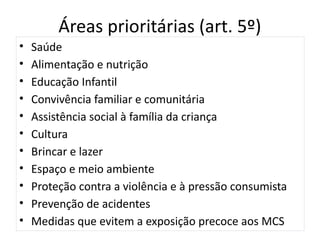 Áreas prioritárias (art. 5º)
• Saúde
• Alimentação e nutrição
• Educação Infantil
• Convivência familiar e comunitária
• A...