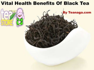 Vital Health Benefits Of Black Tea
By Teanaga.com
 