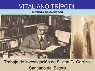 VITALIANO TRÍPODI
Trabajo de investigación de Silvina G. Carrizo
Santiago del Estero
MODISTA DE CALZADOS
 