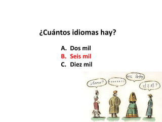 ¿Cuántos idiomas hay?
A. Dos mil
B. Seis mil
C. Diez mil
 