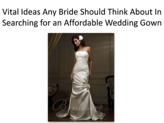 Vital Ideas Any Bride Should Think About In
Searching for an Affordable Wedding Gown
 