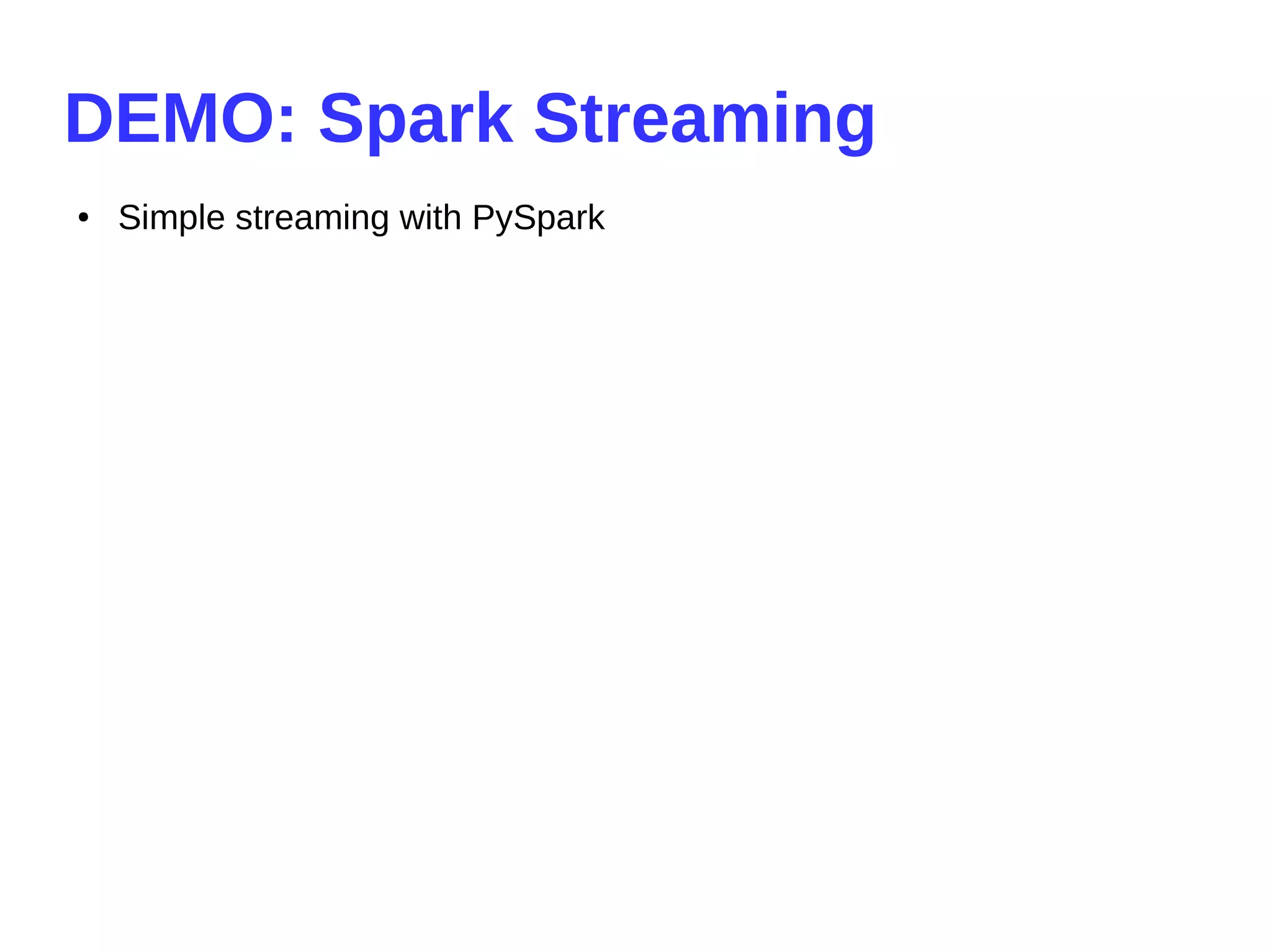 DEMO: Spark Streaming
● Simple streaming with PySpark
 